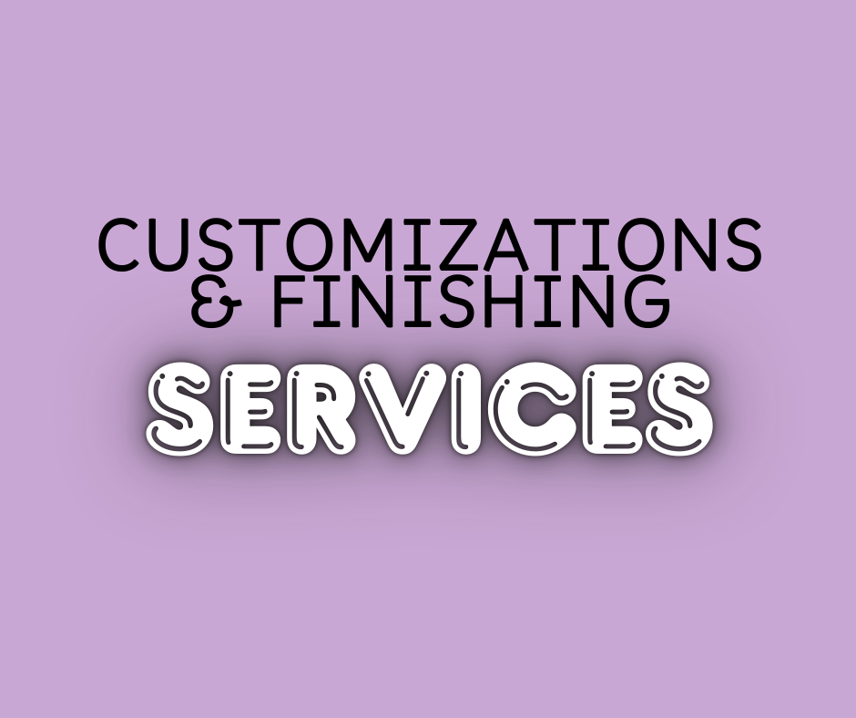 Customizations & Finishing Services