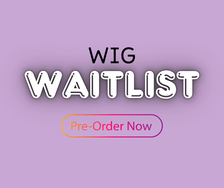 Wig Waitlist- Pre-Orders